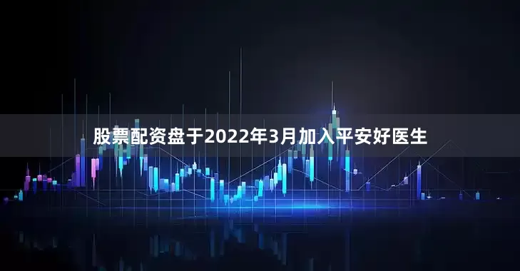 股票配资盘于2022年3月加入平安好医生