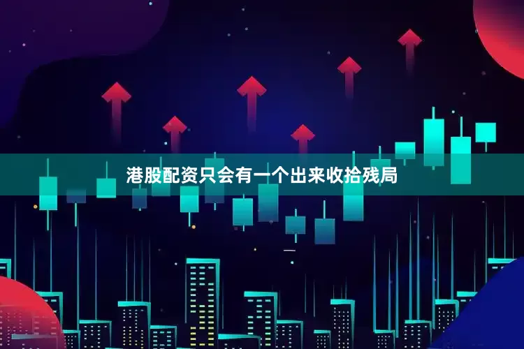 港股配资只会有一个出来收拾残局
