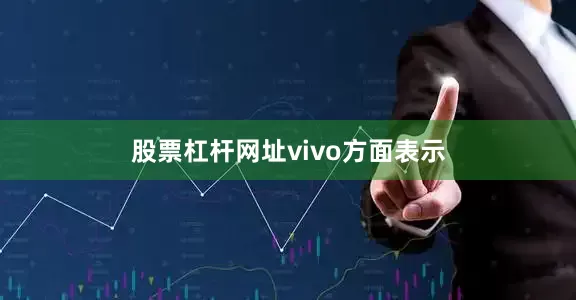 股票杠杆网址　　vivo方面表示