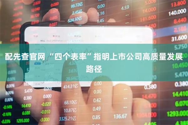 配先查官网 “四个表率”指明上市公司高质量发展路径