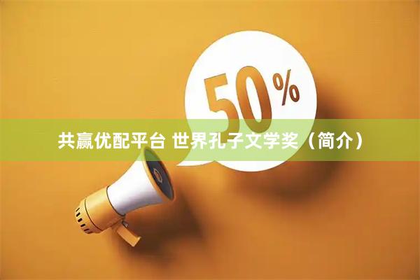 共赢优配平台 世界孔子文学奖（简介）